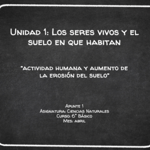 Apunte 6° Básico: Actividad humana y aumento de la erosión del suelo.